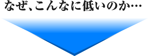 なぜ、こんなに低いのか・・・